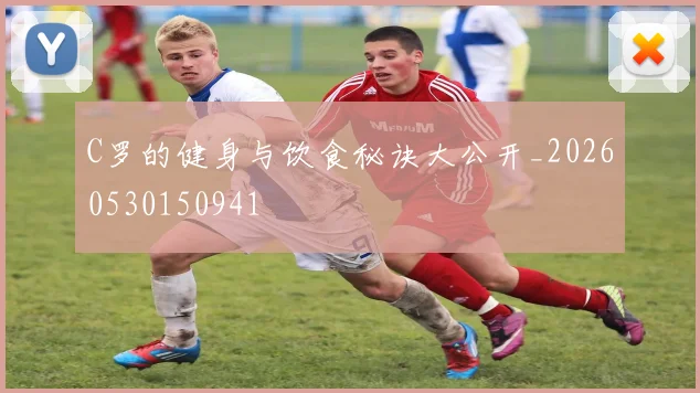 C罗的健身与饮食秘诀大公开_20260530150941