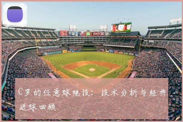 C罗的任意球绝技:技术分析与经典进球回顾